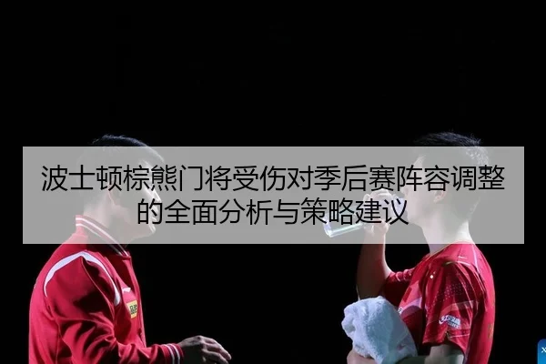 波士顿棕熊门将受伤对季后赛阵容调整的全面分析与策略建议